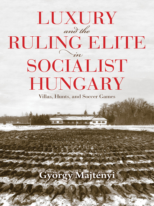 Title details for Luxury and the Ruling Elite in Socialist Hungary by György Majtényi - Available